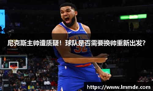 尼克斯主帅遭质疑！球队是否需要换帅重新出发？