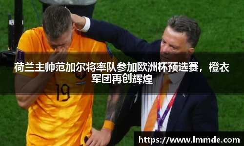 荷兰主帅范加尔将率队参加欧洲杯预选赛，橙衣军团再创辉煌