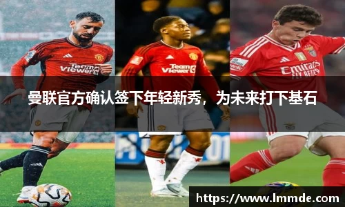 曼联官方确认签下年轻新秀，为未来打下基石