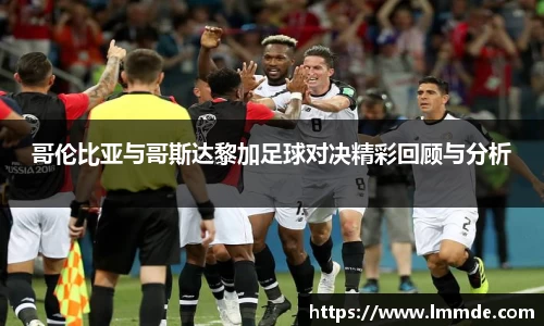哥伦比亚与哥斯达黎加足球对决精彩回顾与分析