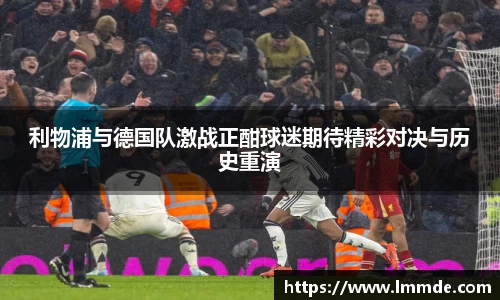 利物浦与德国队激战正酣球迷期待精彩对决与历史重演