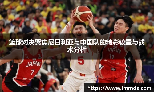篮球对决聚焦尼日利亚与中国队的精彩较量与战术分析