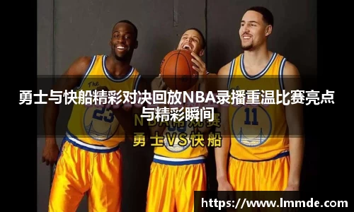 勇士与快船精彩对决回放NBA录播重温比赛亮点与精彩瞬间