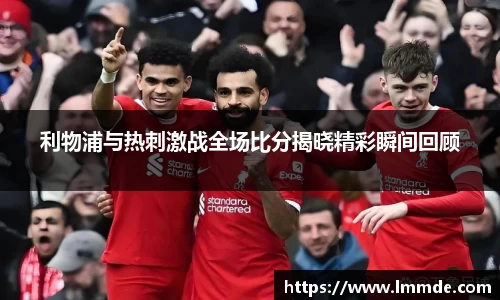 利物浦与热刺激战全场比分揭晓精彩瞬间回顾