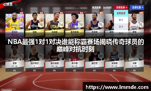 NBA最强1对1对决谁能称霸赛场揭晓传奇球员的巅峰对抗时刻