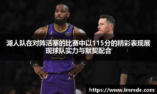 湖人队在对阵活塞的比赛中以115分的精彩表现展现球队实力与默契配合