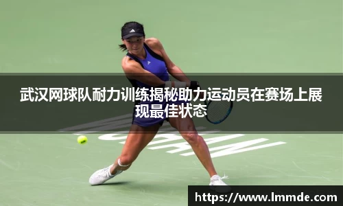 武汉网球队耐力训练揭秘助力运动员在赛场上展现最佳状态
